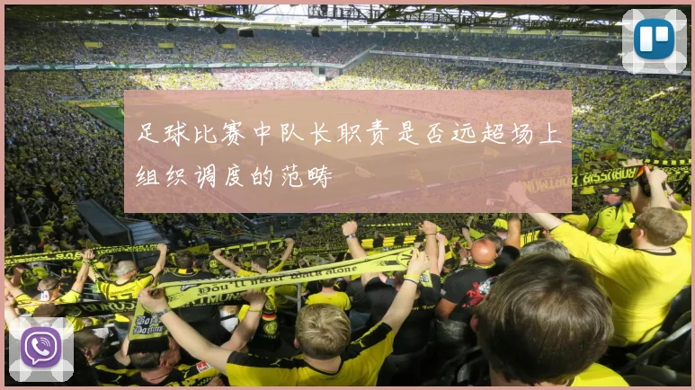 足球比赛中队长职责是否远超场上组织调度的范畴