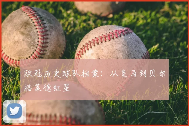 欧冠历史球队档案：从皇马到贝尔格莱德红星